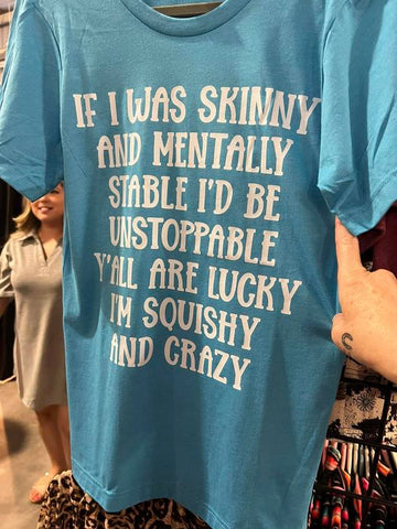 Bright Blue Graphic Tshirt "If I was Skinny & mentally Stable Id be unstoppable Yall are lucky Im squishy and crazy"